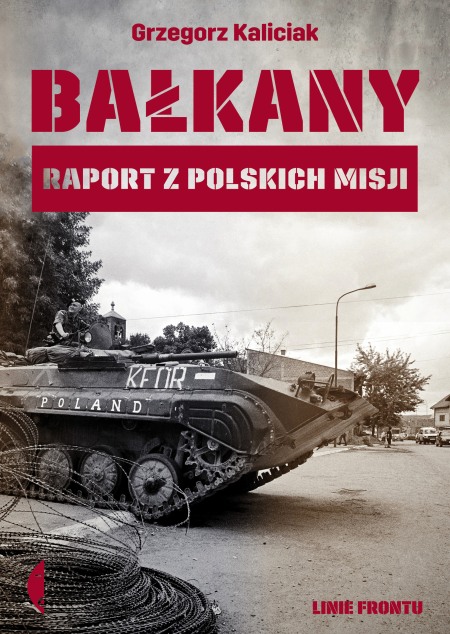 Grzegorz Kaliciak – Bałkany. Raport z polskich misji
