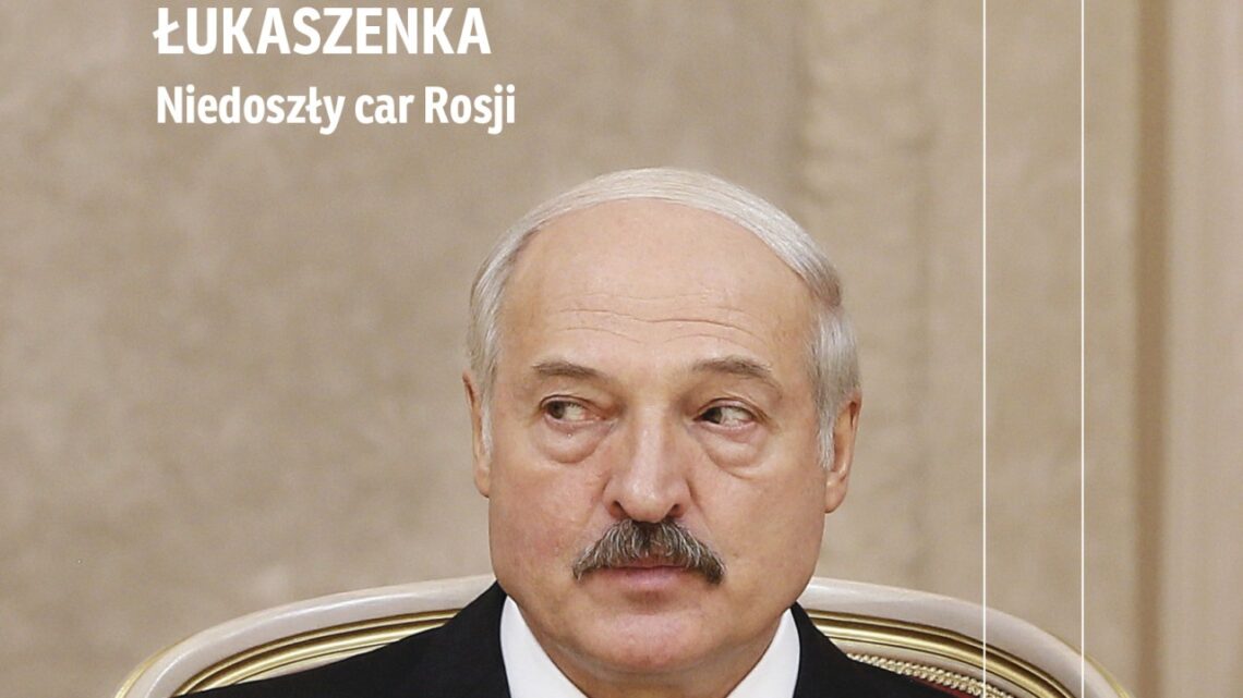 Łukaszenka. Niedoszły car Rosji